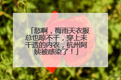 愁啊，梅雨天衣服总也晾不干，穿上未干透的内衣，杭州阿姨被感染了！